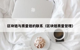 区块链与质量链的联系(区块链质量管理)