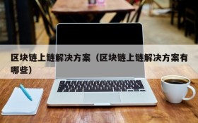 区块链上链解决方案(区块链上链解决方案有哪些)