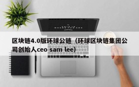 区块链4.0版环球公链(环球区块链集团公司创始人ceo sam lee)