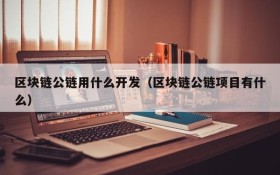 区块链公链用什么开发（区块链公链项目有什么）