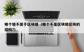 哪个链不属于区块链（哪个不是区块链区块的结构?）