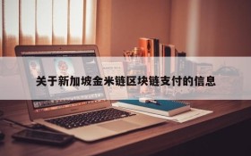 关于新加坡金米链区块链支付的信息