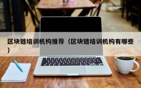 区块链培训机构推荐（区块链培训机构有哪些）