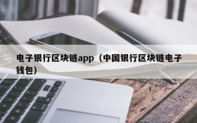 电子银行区块链app（中国银行区块链电子钱包）