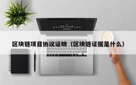 区块链项目协议证明(区块链证据是什么)