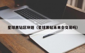 星球黑钻区块链（星球黑钻未来会交易吗）