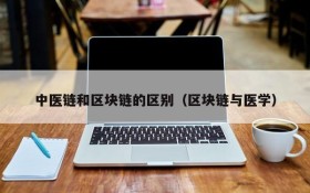 中医链和区块链的区别(区块链与医学)