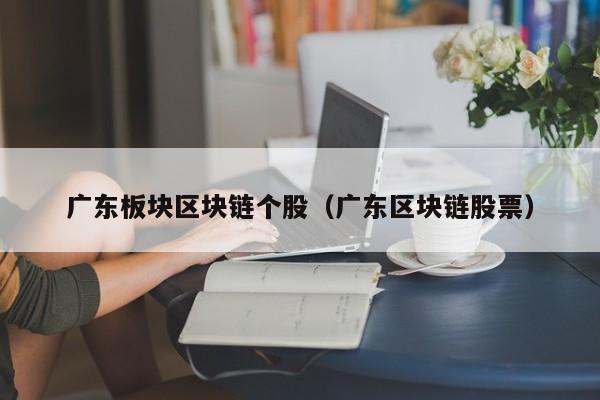 广东板块区块链个股（广东区块链股票）