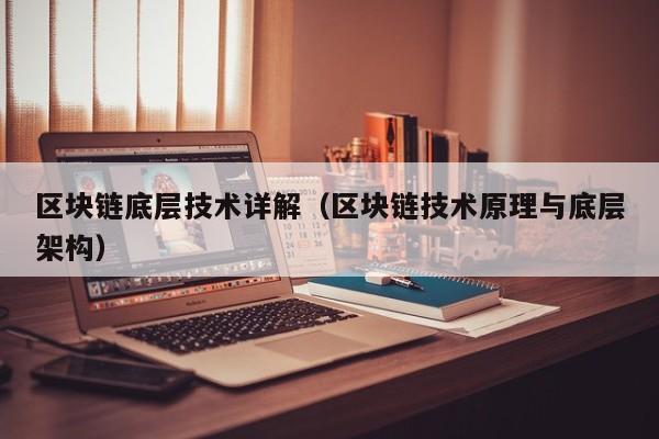 区块链底层技术详解（区块链技术原理与底层架构）